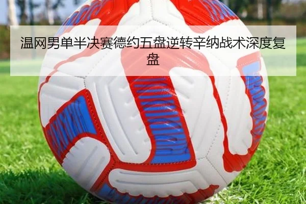 温网男单半决赛德约五盘逆转辛纳战术深度复盘
